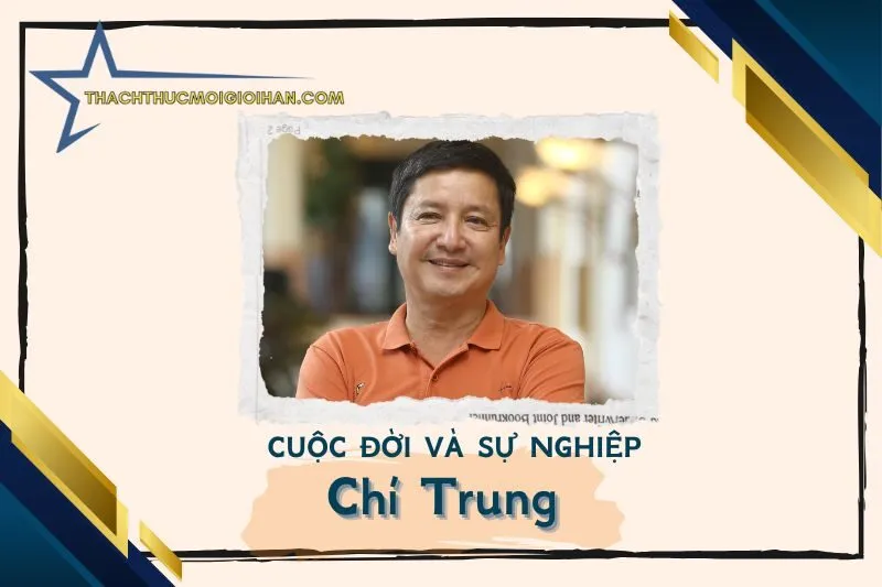 Cuộc đời và sự nghiệp Chí Trung
