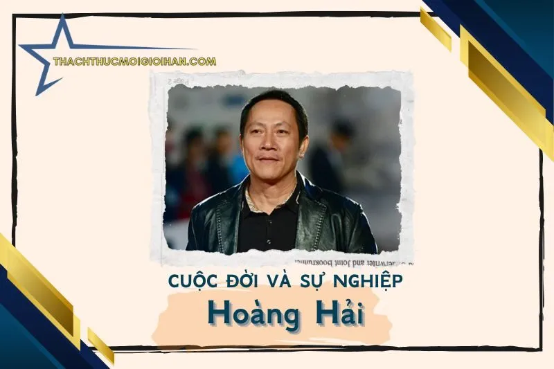 Tổng quan hành trình sự nghiệp diễn viên Hoàng Hải