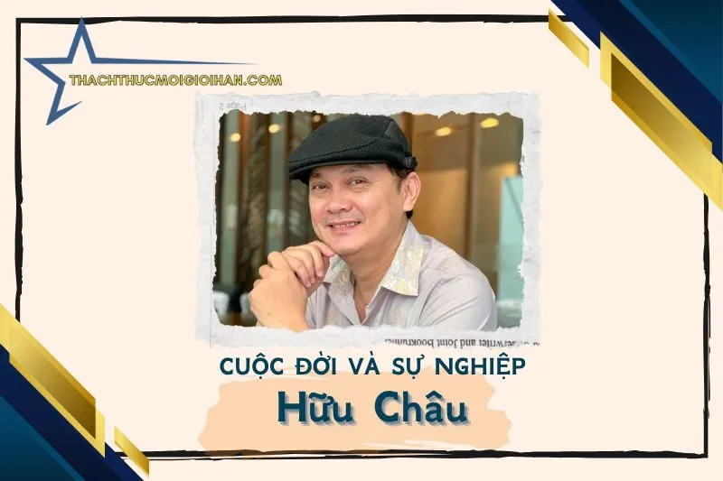 Tổng quan hành trình sự nghiệp Nghệ sĩ Hữu Châu