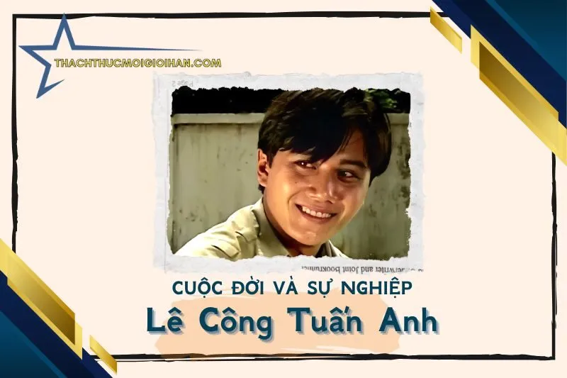 Tổng quan hành trình sự nghiệp cố diễn viên Lê Công Tuấn Anh