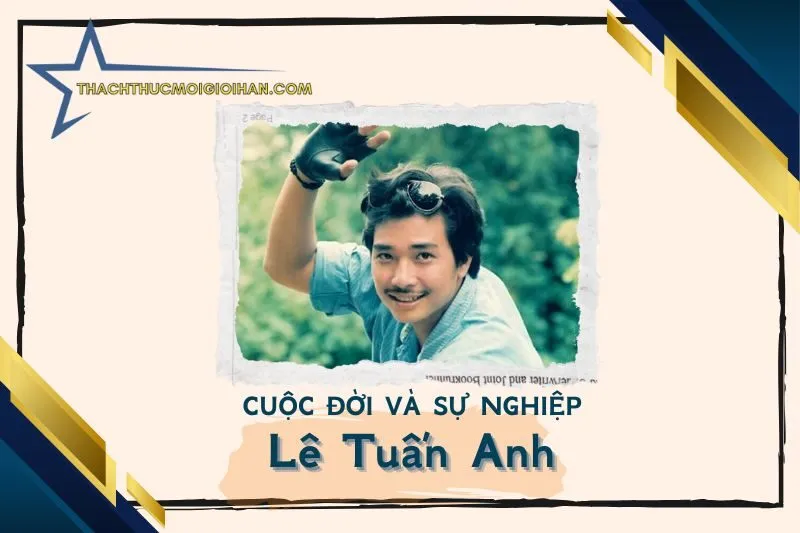 Tổng quan hành trình sự nghiệp diễn viên Lê Tuấn Anh
