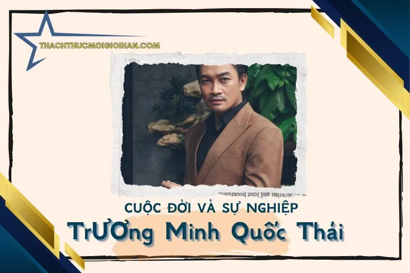 Tổng quan hành trình sự nghiệp diễn viên Trương Minh Quốc Thái