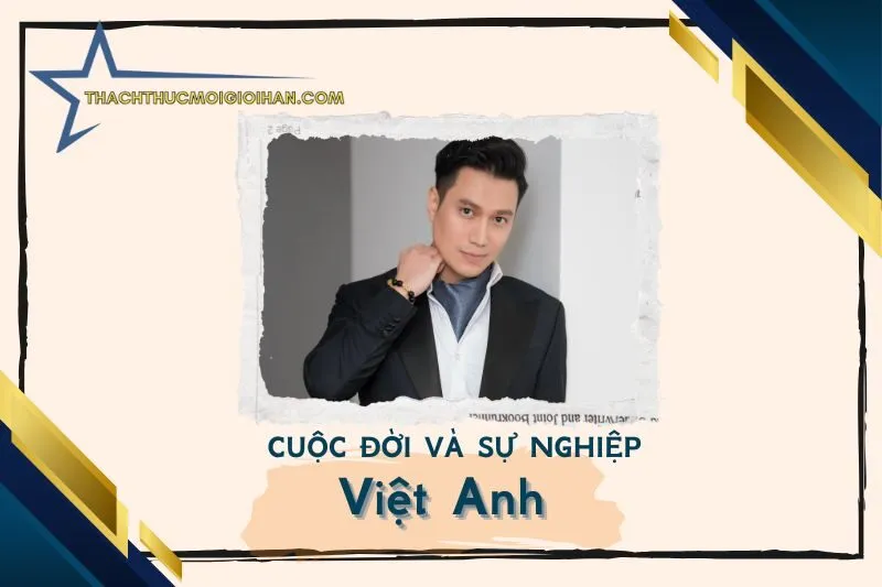 Tổng quan hành trình sự nghiệp diễn viên Việt Anh