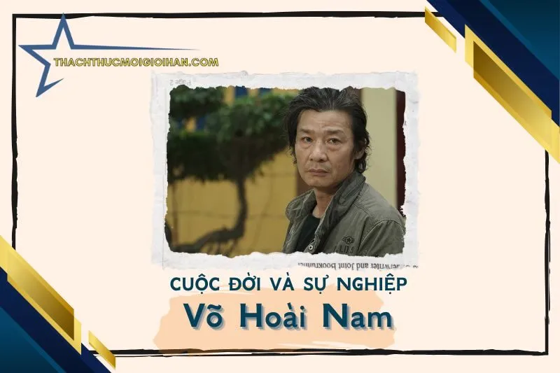 Tổng quan hành trình sự nghiệp nghệ sĩ Võ Hoài Nam
