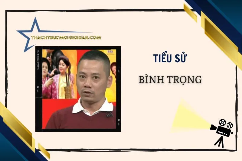 Tiểu sử diễn viên Bình Trọng và hành trình sự nghiệp 2025