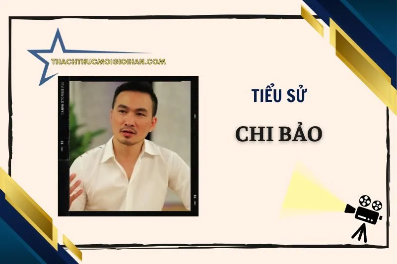 Tiểu sử diễn viên Chi Bảo: Sự nghiệp và đời tư chi tiết 2025