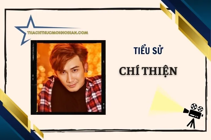 Tiểu sử diễn viên Chí Thiện 2025: Hành trình sự nghiệp