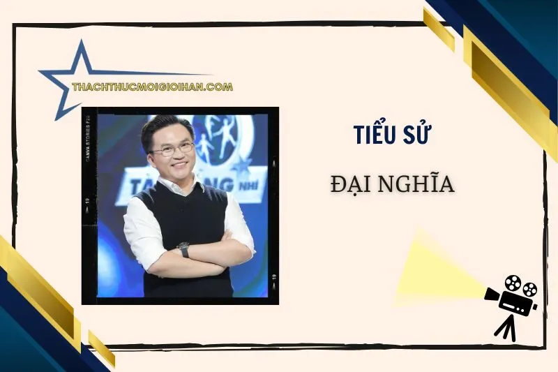 Tiểu sử diễn viên Đại Nghĩa 2025: Cuộc đời và sự nghiệp