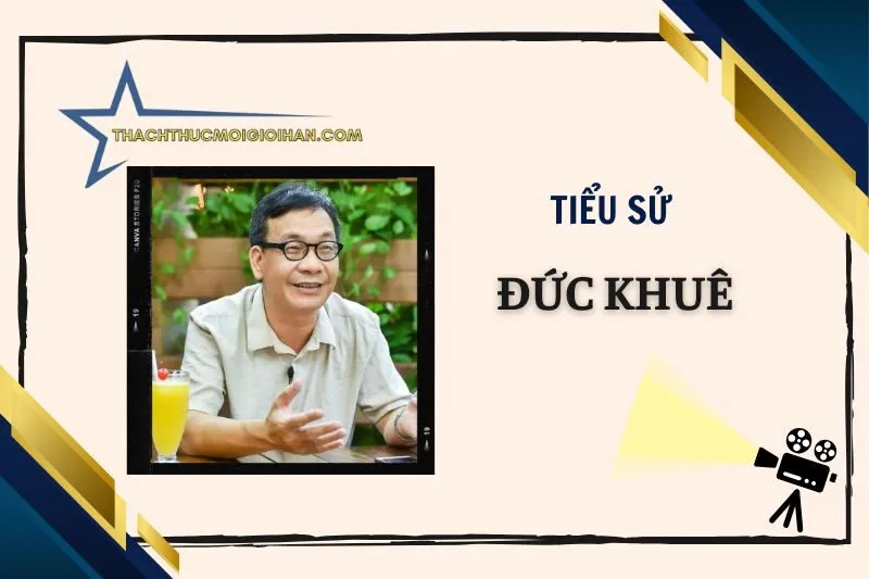 Tiểu sử diễn viên Đức Khuê 2025 - Sự nghiệp và đời sống