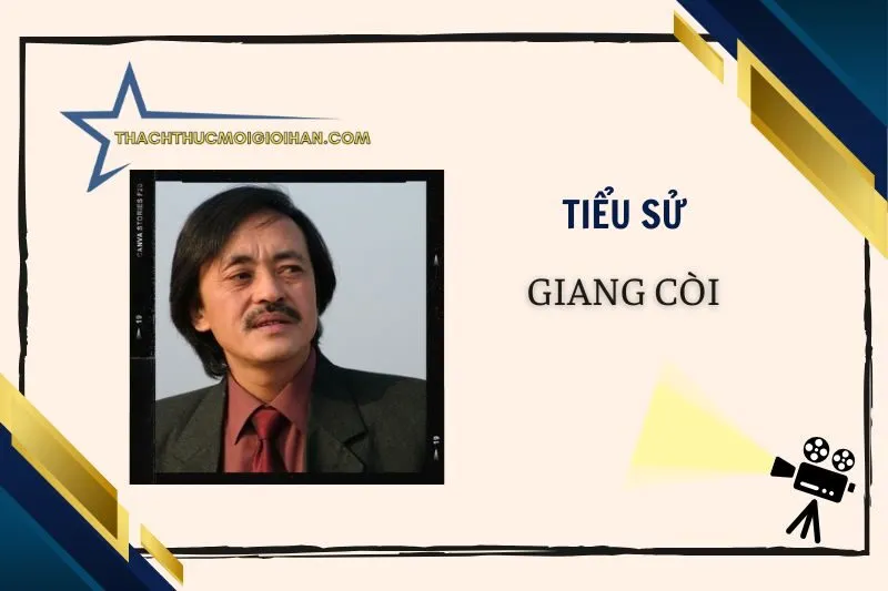 Tiểu sử diễn viên Giang Còi: Cuộc đời và sự nghiệp nổi bật 2025