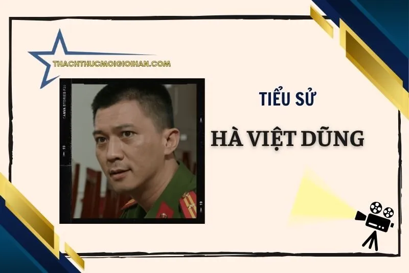 Tiểu sử diễn viên Hà Việt Dũng: Hành trình sự nghiệp 2025