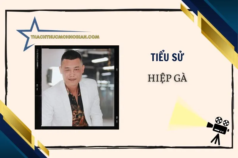 Tiểu sử diễn viên Hiệp Gà 2025: Cuộc đời và sự nghiệp