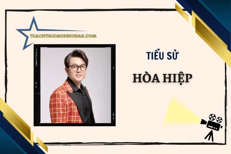 Tiểu sử diễn viên Hòa Hiệp 2025: Hành trình và thành tựu nổi bật