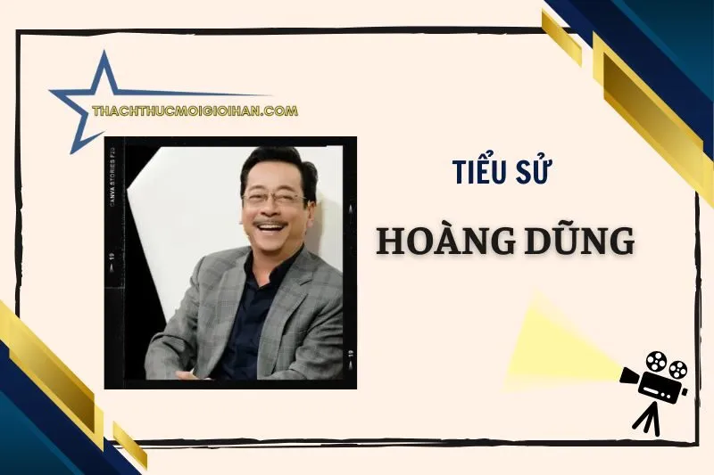 Tiểu sử diễn viên Hoàng Dũng 2025: Cuộc đời và sự nghiệp