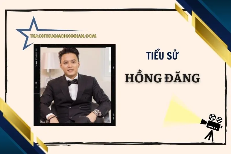 Tiểu sử diễn viên Hồng Đăng 2025: Sự nghiệp và đời tư nổi bật