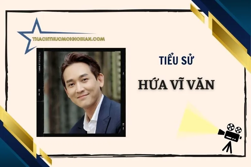 Tiểu sử diễn viên Hứa Vĩ Văn: Sự nghiệp và cuộc đời 2025