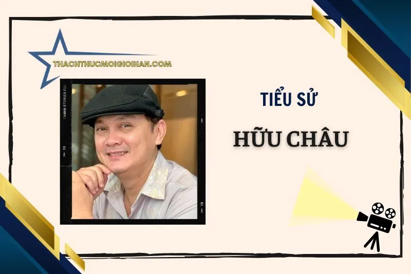 Tiểu sử diễn viên Hữu Châu: Sự nghiệp và gia đình 2025