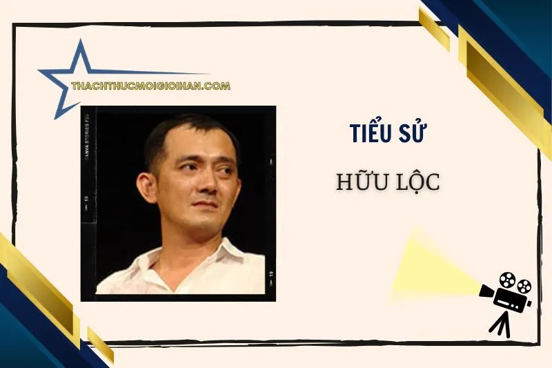 Tiểu sử diễn viên Hữu Lộc 2025: Cuộc đời và sự nghiệp