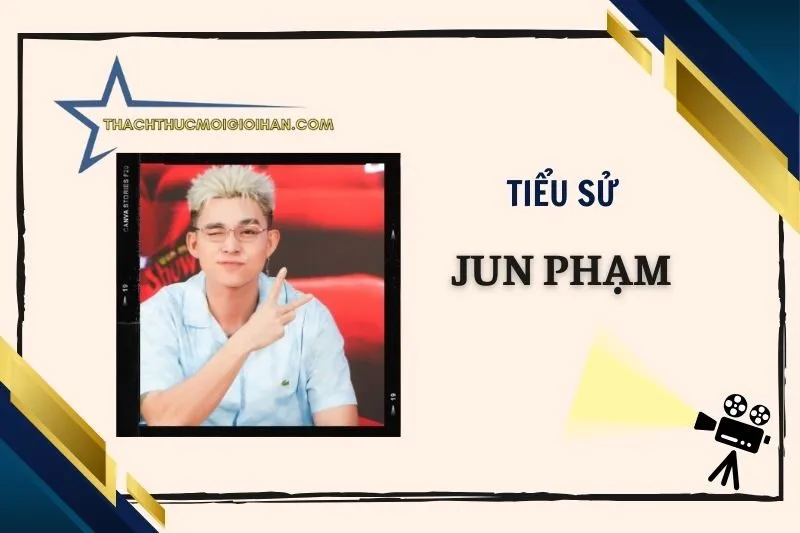Tiểu sử diễn viên Jun Phạm 2025: Cuộc đời và sự nghiệp