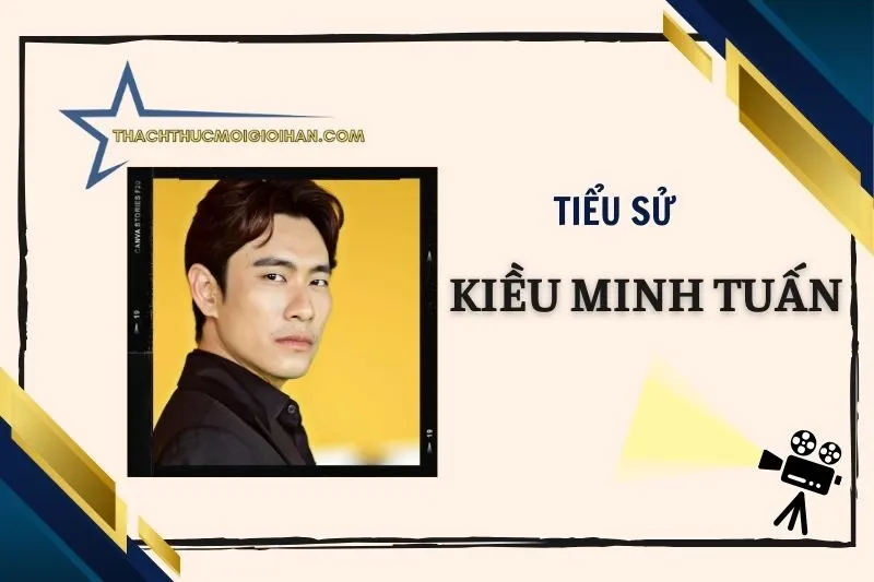 Tiểu sử diễn viên Kiều Minh Tuấn 2025: Hành trình nghệ thuật
