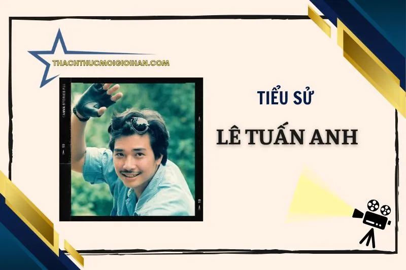 Tiểu sử diễn viên Lê Tuấn Anh sinh 1968 đầy đủ năm 2025