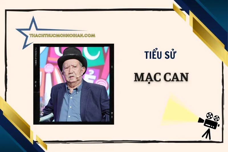 Tiểu sử nghệ sỹ Mạc Can: Cuộc đời và sự nghiệp 2025