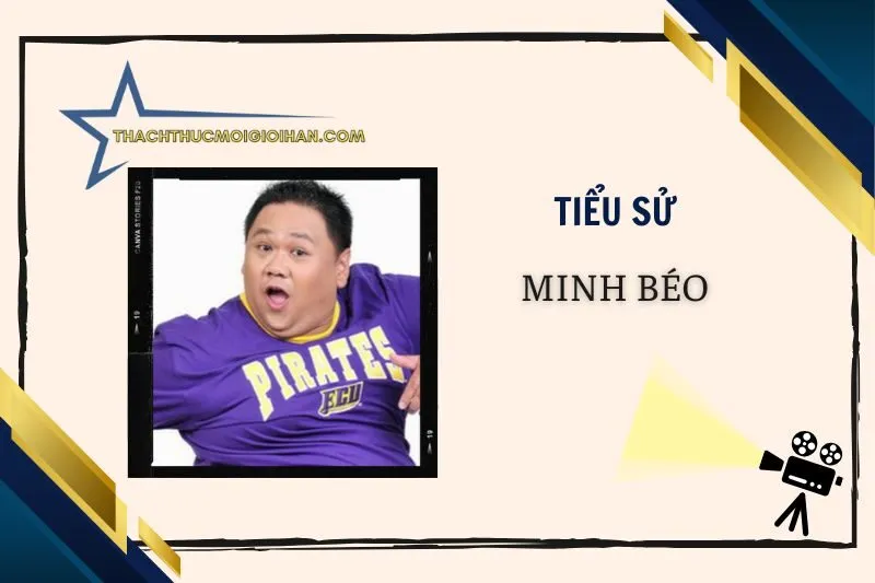 Tiểu sử diễn viên Minh Béo 2025 - Cuộc đời và sự nghiệp nổi bật