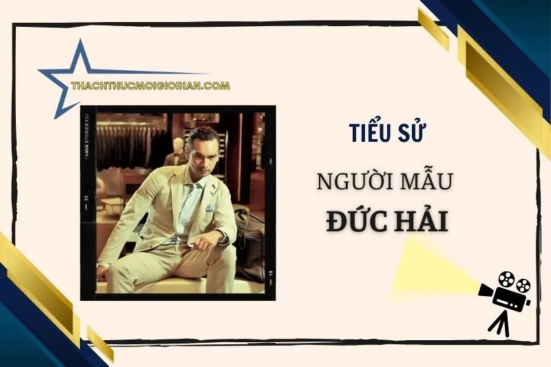 Tiểu sử người mẫu Đức Hải: Hành trình sự nghiệp và dấu ấn 2025