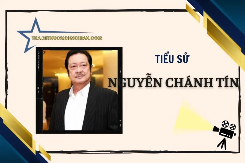 Tiểu sử diễn viên Nguyễn Chánh Tín: Cuộc đời và sự nghiệp 2025