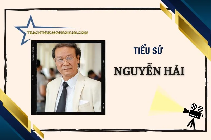 Tiểu sử diễn viên Nguyễn Hải 2025: Cuộc đời và sự nghiệp