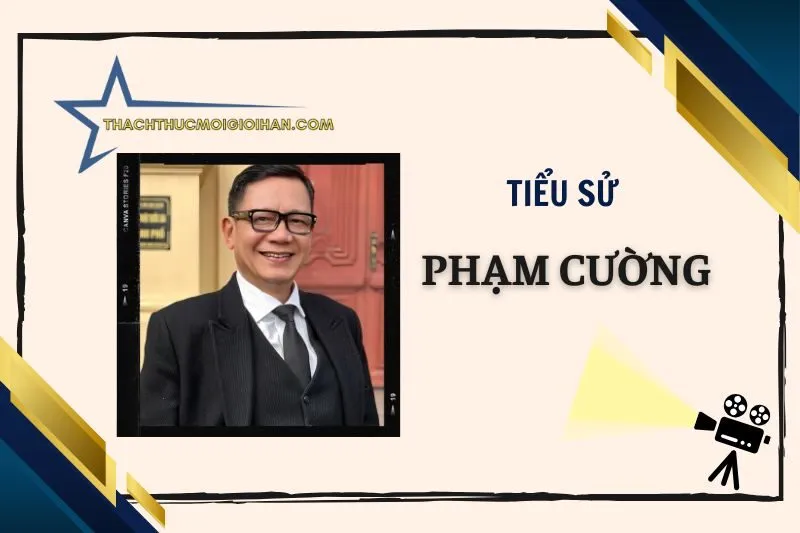 Tiểu sử diễn viên Phạm Cường: Cuộc đời và sự nghiệp 2025