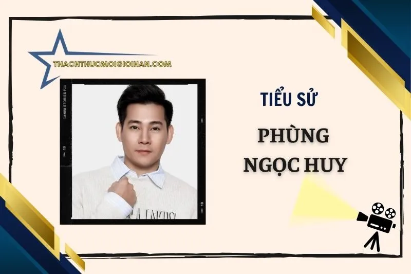 Tiểu sử diễn viên Phùng Ngọc Huy 2025: Cuộc đời và sự nghiệp