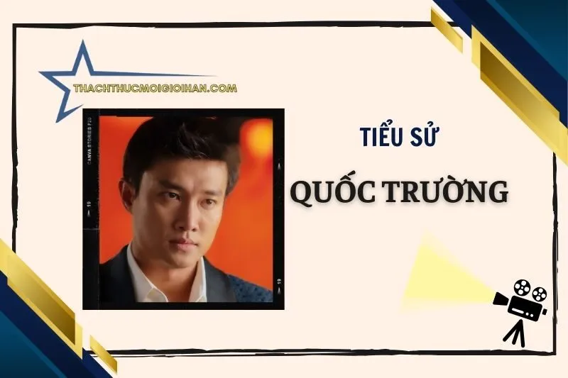 Tiểu sử diễn viên Quốc Trường 2025: Hành trình và sự nghiệp