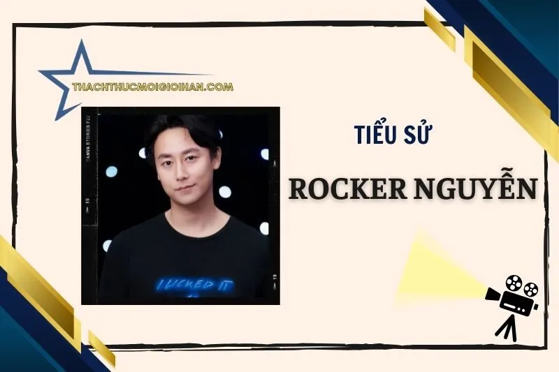 Tiểu sử diễn viên Rocker Nguyễn: Cuộc đời và sự nghiệp 2025