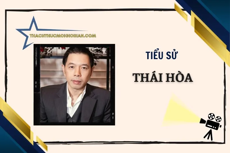 Tiểu sử diễn viên Thái Hòa 2025: Hành trình sự nghiệp đỉnh cao