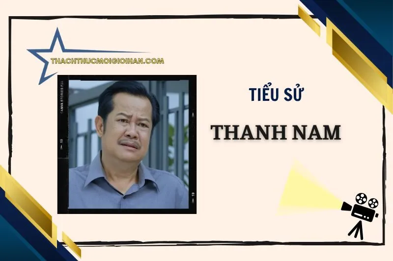Tiểu sử diễn viên Thanh Nam 2025: Sự nghiệp và đời tư