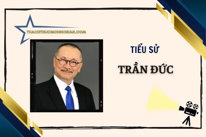 Tiểu sử diễn viên Trần Đức 2025: Cuộc đời và sự nghiệp