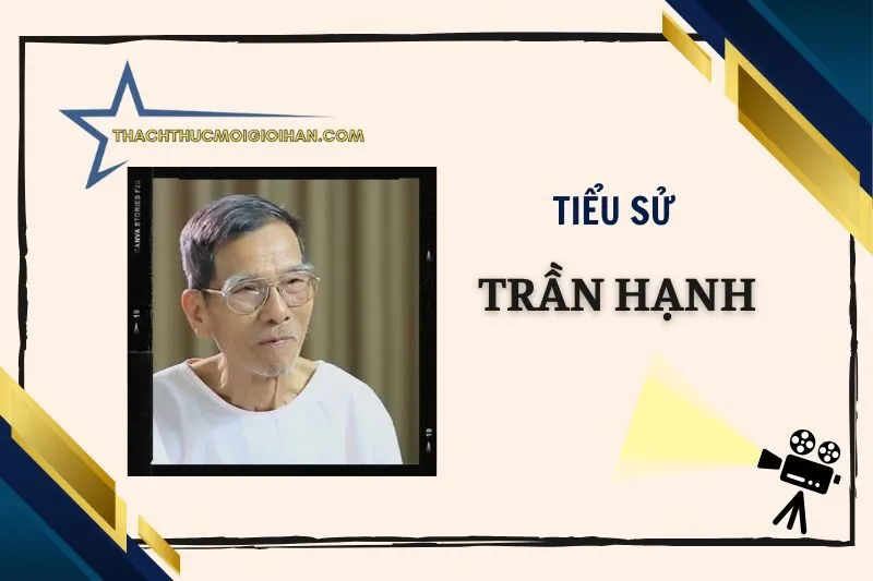 Tiểu sử diễn viên Trần Hạnh: Cuộc đời và sự nghiệp 2025