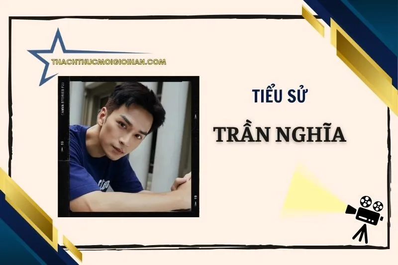Tiểu sử diễn viên Trần Nghĩa 2025: Hành trình và thành công