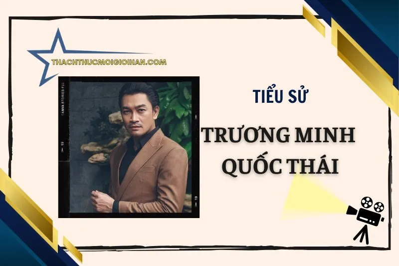 Tiểu sử diễn viên Trương Minh Quốc Thái 2025: Sự nghiệp và cuộc sống