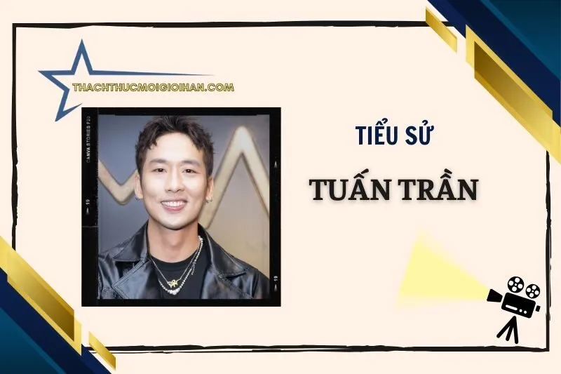 Tiểu sử diễn viên Tuấn Trần: Hành trình sự nghiệp đến 2025