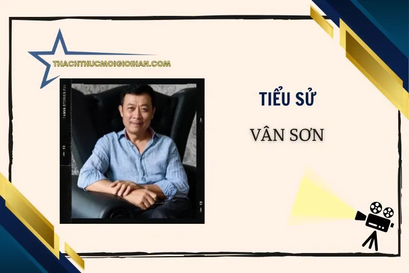 Tiểu Sử Diễn Viên Vân Sơn 2025: Hành Trình Nghệ Thuật Hài