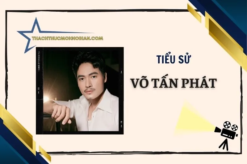 Tiểu sử diễn viên Võ Tấn Phát và sự nghiệp nổi bật 2025