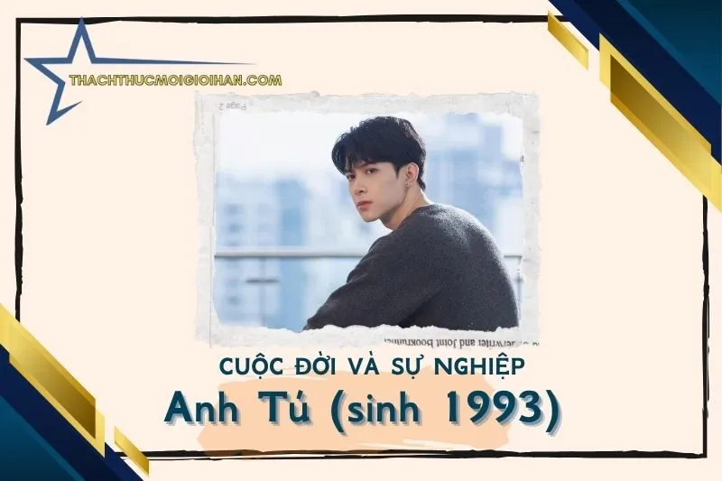 Tổng quan hành trình sự nghiệp diễn viên Anh Tú sinh 1993