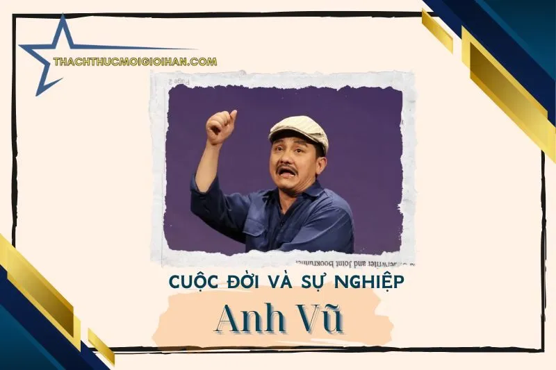 Tổng quan hành trình sự nghiệp diễn viên Anh Vũ