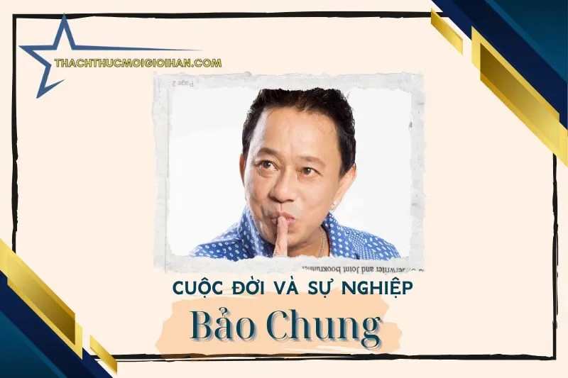 Tổng quan hành trình sự nghiệp nghệ sĩ Bảo Chung