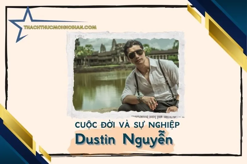 Tổng quan hành trình sự nghiệp diễn viên Dustin Nguyễn