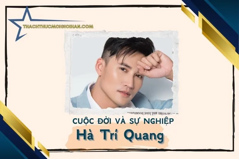Tổng quan hành trình sự nghiệp diễn viên Hà Trí Quang