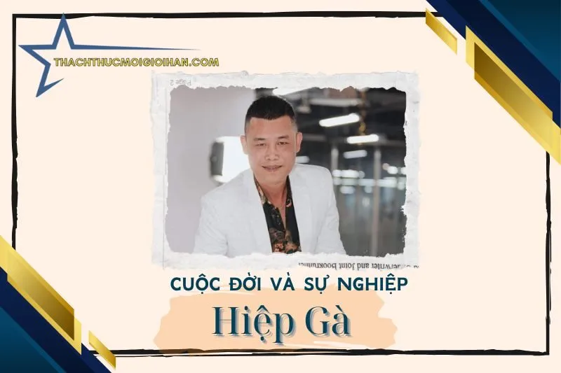 Tổng quan hành trình sự nghiệp diễn viên Hiệp Gà