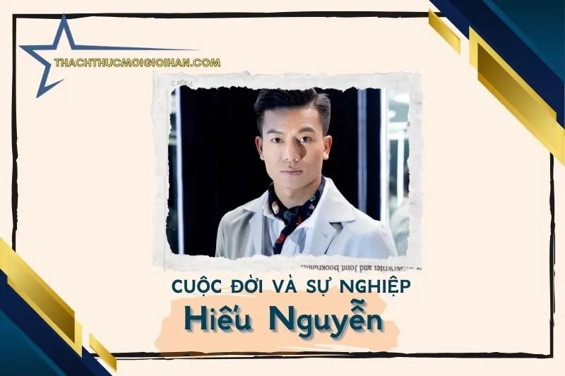 Tổng quan hành trình sự nghiệp diễn viên Hiếu Nguyễn
